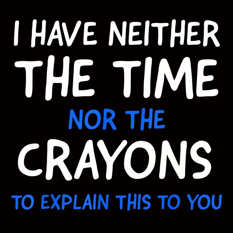 "I HAVE NEITHER THE TIME NOR THE CRAYONS TO EXPLAIN THIS TO YOU" (Letter iron-on transfer sticker)