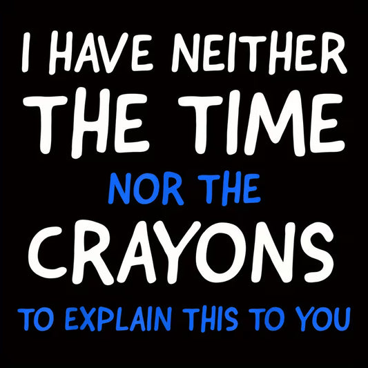 "I HAVE NEITHER THE TIME NOR THE CRAYONS TO EXPLAIN THIS TO YOU" (Letter iron-on transfer sticker)