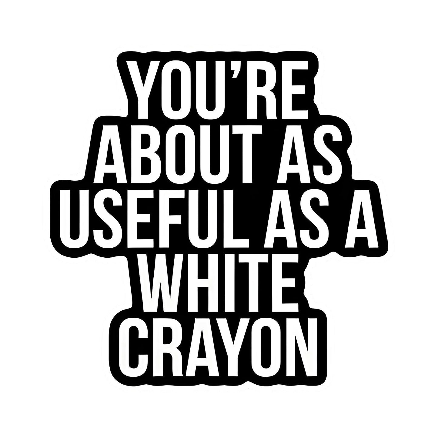 "You're as useless as a white crayon" quote iron-on transfer