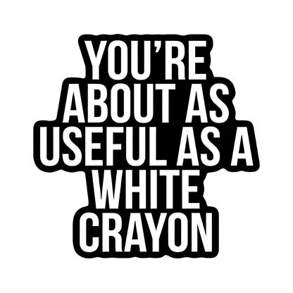 "You're as useless as a white crayon" quote iron-on transfer
